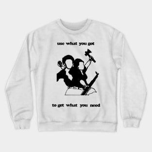 USE WHAT YOU GOT TO GET WHAT YOU NEED Crewneck Sweatshirt